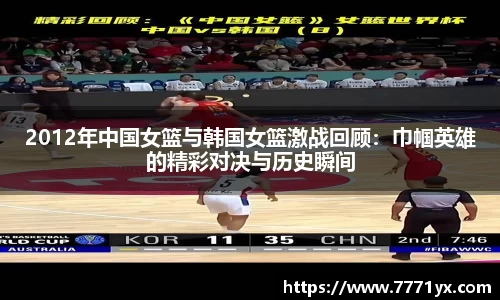 2012年中国女篮与韩国女篮激战回顾:巾帼英雄的精彩对决与历史瞬间